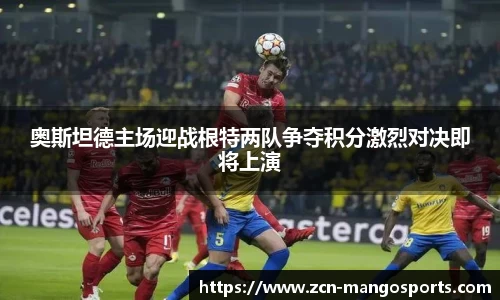 奥斯坦德主场迎战根特两队争夺积分激烈对决即将上演